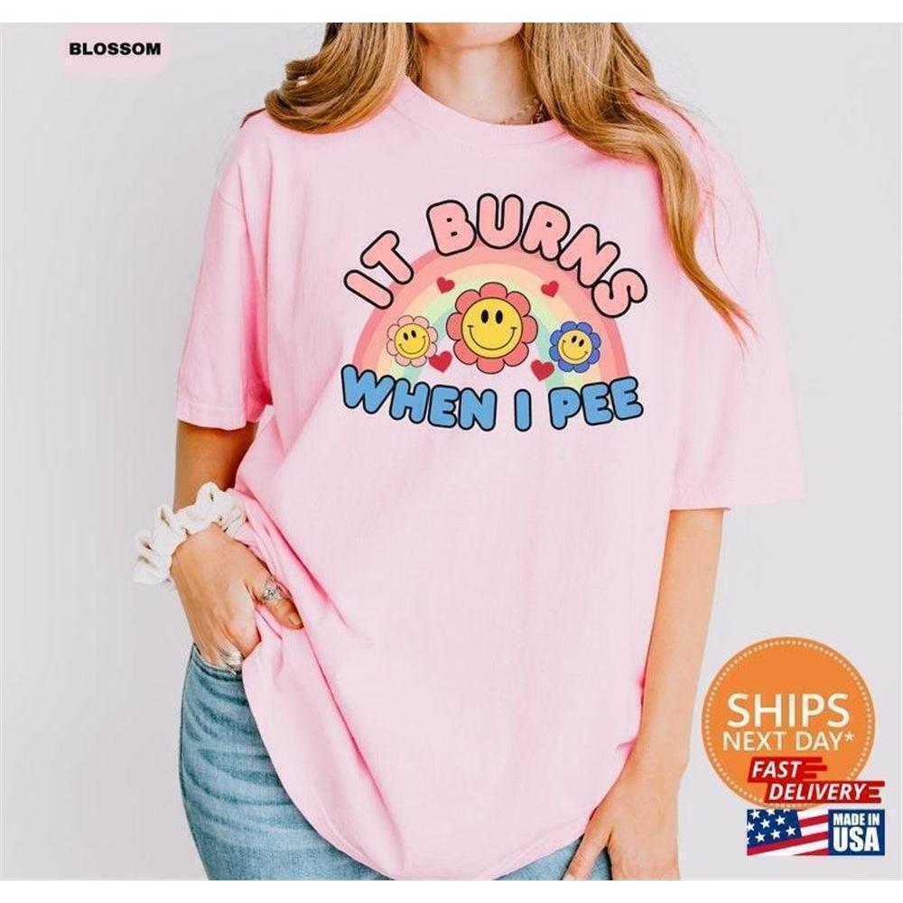 It Burns When I Pee Funny Inappropriate Meme T-Shirt